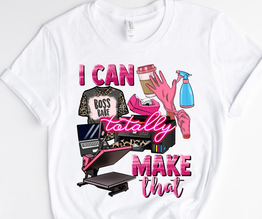 I CAN TOTALLY MAKE THAT/ 10” DTF TRANSFER